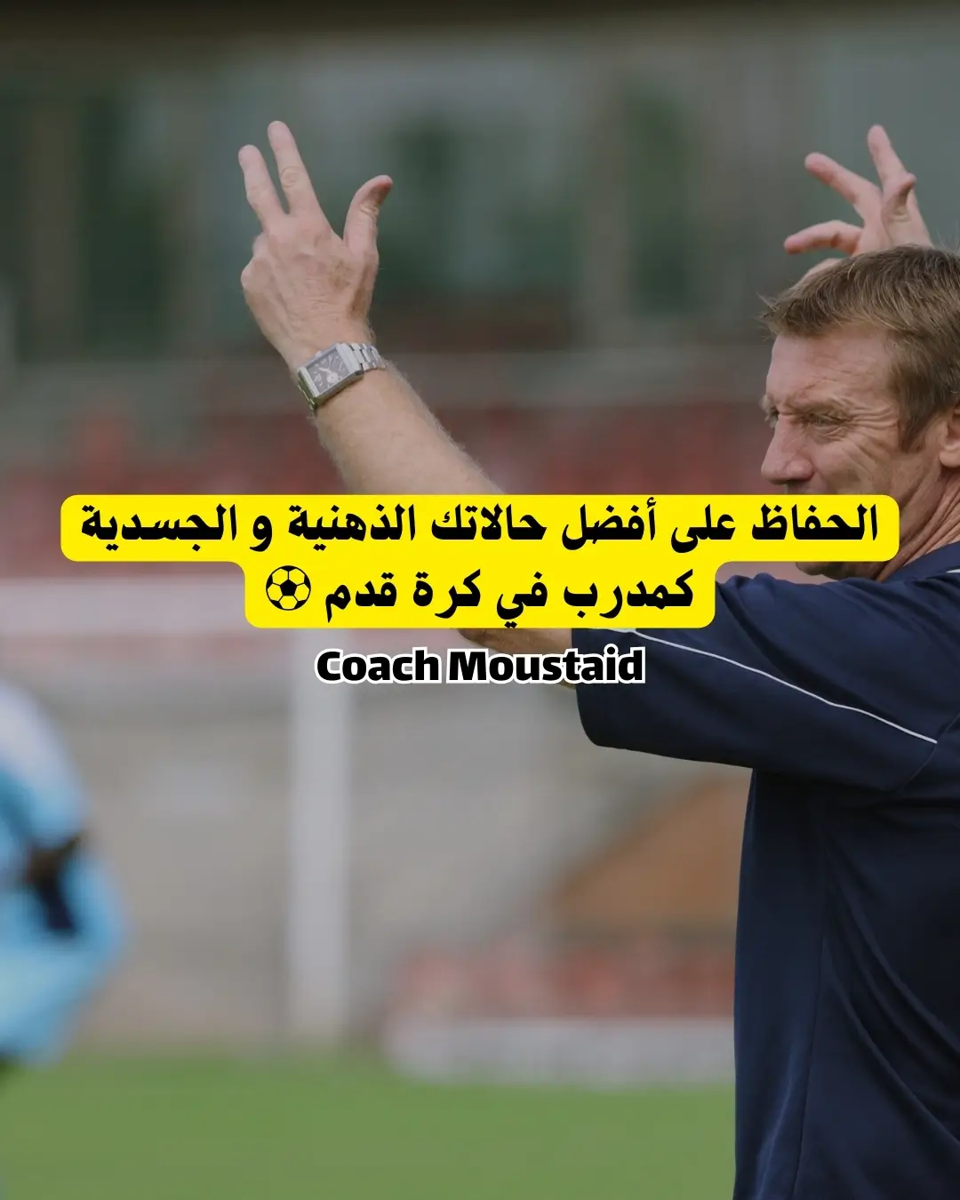 الحفاظ على أفضل حالاتك الذهنية و الجسدية كمدرب في كرة القدم - Coach Moustaid